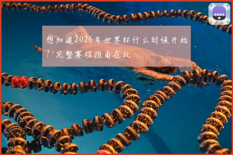 想知道2026年世界杯什么时候开始？完整赛程指南在此