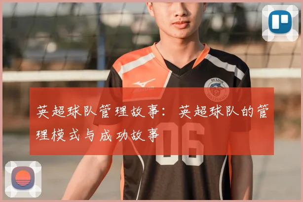 英超球队管理故事：英超球队的管理模式与成功故事